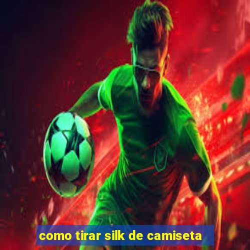 como tirar silk de camiseta